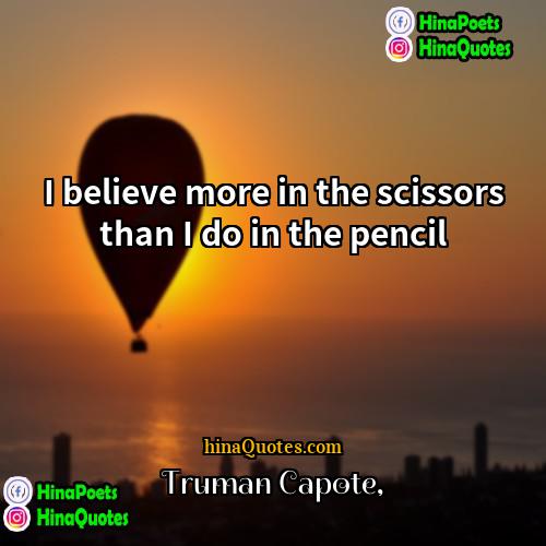 Truman Capote Quotes | I believe more in the scissors than